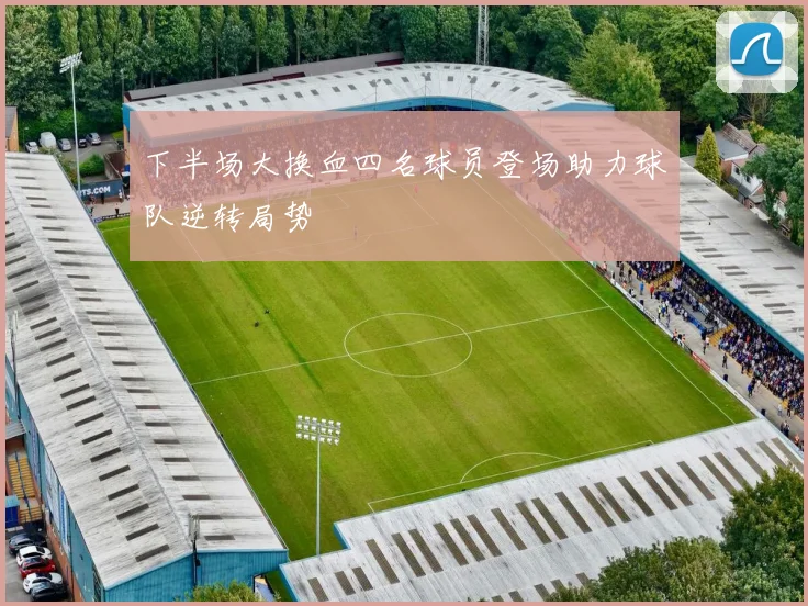 下半场大换血四名球员登场助力球队逆转局势