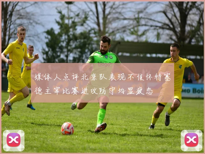 媒体人点评北京队表现不佳怀特塞德主宰比赛进攻防守均显疲态